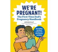 We’re Pregnant! The First Time Dad’s Pregnancy Handbook: The Go-To Pregnancy Book for Men