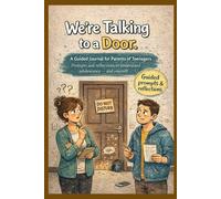 We’re Talking to a Door.: A Guided Journal for Parents of Teenagers: Prompts and reflections to navigate adolescence without having all the answers