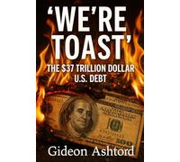 "We’re Toast" The $37 Trillion Dollar U.S. Debt