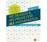 We Reason & We Prove for ALL Mathematics: Building Students’ Critical Thinking, Grades 6-12 (Corwin Mathematics Series)