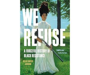 We Refuse: A Forceful History of Black Resistance