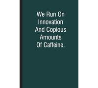 We Run On Innovation And Copious Amounts Of Caffeine: Funny Saying Notebook with Quotes On Cover For School, Friends, Employees, Teammates, Workplace, ... Coworkers ( 100 lined pages, size 6x9 inch)