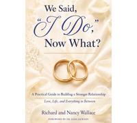 We Said, “I Do,” Now What?: A Practical Guide to Building a Stronger Relationship: Love, Life, and Everything in Between