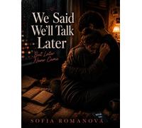 We Said We’ll Talk Later: A Heartbreaking Story About Unfinished Conversations, Late Replies, Silent Goodbyes, and the Pain of Loving Someone Who ... Survive the Pain of Unfinished Conversations
