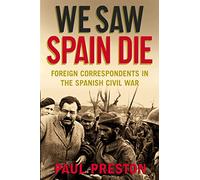 We Saw Spain Die: Foreign Correspondents in the Spanish Civil War [Idioma Inglés]