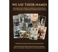 WE SAY THEIR NAMES: HONORING OUR AFRICAN AMERICAN ANCESTORS OF CAPE GIRARDEAU, MISSOURI & SURROUNDING AREAS: PRESERVING THE PAST FOR FUTURE GENERATIONS