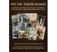 WE SAY THEIR NAMES: HONORING OUR AFRICAN AMERICAN ANCESTORS OF CAPE GIRARDEAU, MISSOURI & SURROUNDING AREAS: PRESERVING THE PAST FOR FUTURE GENERATIONS