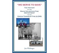 "We Serve to Save": The History of the Mack Volunteer Fire Department to the Green Township Fire and EMS