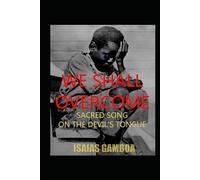 We Shall Overcome: Sacred Song on the Devil's Tongue: The Story of the most Influential song of the 20th Century, and how its un-credited African ... Dr. Martin Luther King Jr. - died penniless.