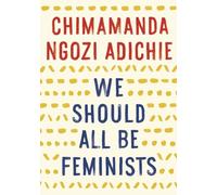 We Should All Be Feminists: Chimamanda Ngozi Adichie