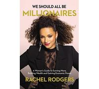We Should All Be Millionaires: A Woman’s Guide to Earning More, Building Wealth, and Gaining Economic Power