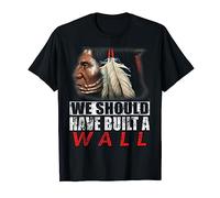 We Should Have Built A Wall - Indios nativos americanos Camiseta