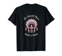 We should have built A Wall T-Shirt - Regalo nativo americano Camiseta