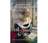 We Speak No Treason: The Flowering of the Rose: Book 1