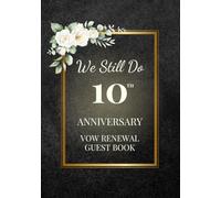 We Still Do: 10th Anniversary Vow Renewal Guest Book: Sign-In Book for Messages, Photos and Well Wishes | A Keepsake for Couples Renewing Their Vows