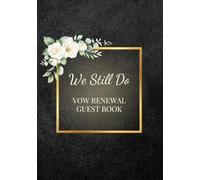 We Still Do Vow Renewal Guest Book: Sign-In Book for Messages, Photos and Well Wishes | A Keepsake for Couples Renewing Their Vows