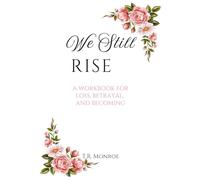 We Still Rise: A Workbook of Loss, Betrayal, and Becoming (The Healing and Freedom Series)
