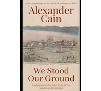 We Stood Our Ground: Lexington in the First Year of the American Revolution: 250th Anniversary of the Battle of Lexington Edition