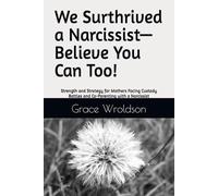 We Surthrived a Narcissist-Believe You Can Too!: Strength and Strategy for Mothers Facing Custody Battles and Co-Parenting with a Narcissist