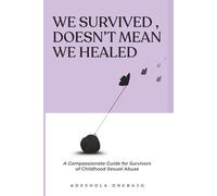 We Survived, Doesn't Mean We Healed: A Compassionate Guide for Survivors of Childhood Sexual Abuse (The Healing After Survival Series)