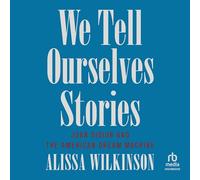 We Tell Ourselves Stories: Joan Didion and the American Dream Machine