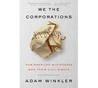 We the Corporations: How American Businesses Won Their Civil Rights