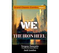 We & The Iron Heel: Grand Classic Combo Volume 4: Dystopian Science Fiction Classics