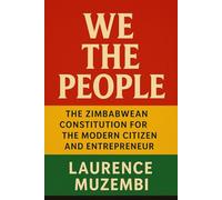 We the People: The Zimbabwean Constitution for the Modern Citizen and Entrepreneur (Power, Policy, and Providence)