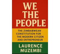 We the People: The Zimbabwean Constitution for the Modern Citizen and Entrepreneur (Power, Policy, and Providence)