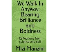We Walk In Anyway: Bearing Brilliance and Boldness: Reflections from science and self