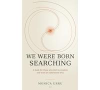 We were born searching: A book for those who feel incomplete and want to understand why