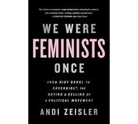 We Were Feminists Once: From Riot Grrrl to CoverGirl, the Buying and Selling of a Political Movement