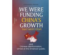 We Were Funding China's Growth That Must Stop!: And: Chinese Disinformation, Aimed at the American Public.