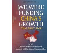 We Were Funding China's Growth That Must Stop!: And: Chinese Disinformation, Aimed at the American Public.