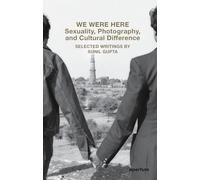 We Were Here Sexuality, Photography, and Cultural Difference : Selected Writings by Sunil Gupta /ang (Aperture Ideas)