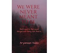 We Were Never Meant to Be: Betrayal is the most dangerous thing out there...
