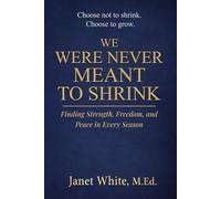 WE WERE NEVER MEANT TO SHRINK: Finding Strength, Freedom, and Peace in Every Season