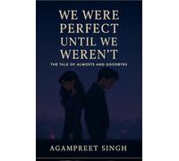 WE WERE PERFECT UNTIL WE WEREN'T: A TALE OF ALMOSTS AND GOODBYES