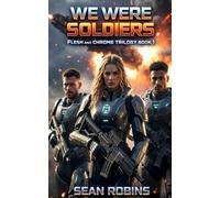 We Were Soldiers: A Military Sci-Fi Novel of Galactic War and Sacrifice: 1 (Flesh and Chrome Trilogy)