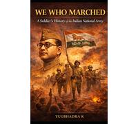 We Who Marched: A Soldier's History of the Indian National Army: The Untold Story of the Azad Hind Fauj Through the Eyes of Its Soldiers