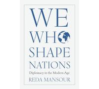 We Who Shape Nations: Diplomacy in the Modern Age