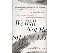 We Will Not Be Silenced: Responding Courageously to Our Culture's Assault on Christianity