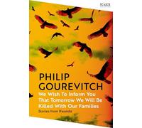 We Wish to Inform You That Tomorrow We Will Be Killed With Our Families: by Philip Gourevitch (Picador Collection)