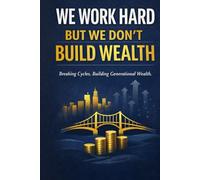 WE WORK HARD, BUT WE DON’T BUILD WEALTH: The African Money Story in the West (Life Mastery Series)
