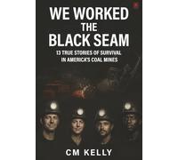 We Worked The Black Seam: 13 True Stories of Survival in America’s Coal Mines
