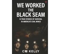We Worked The Black Seam: 13 True Stories of Survival in America’s Coal Mines