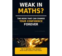 WEAK IN MATHS ?: THE BOOK THAT CAN CHANGE YOUR CONFIDENCE FOREVER FROM ABSOLUTE BASICS TO SSC-LEVEL MATHEMATICS