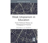 Weak Utopianism in Education: From Political Theory to Pedagogical Practice (Rethinking Education)