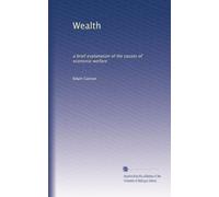 Wealth: a brief explanation of the causes of economic welfare