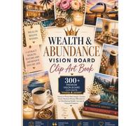 Wealth & Abundance Vision Board Clip Art Book: 300+ Premium Photo-Real Images, Quote Cards, Power Word Cards & Money Affirmations for Manifesting Wealth, Success & Financial Freedom